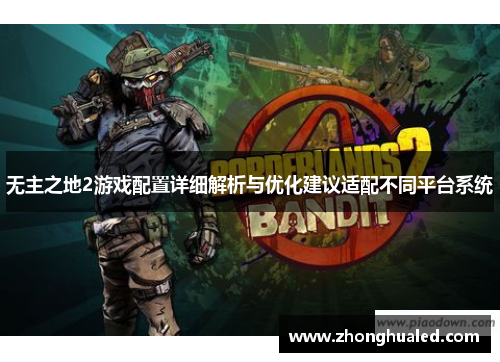 无主之地2游戏配置详细解析与优化建议适配不同平台系统